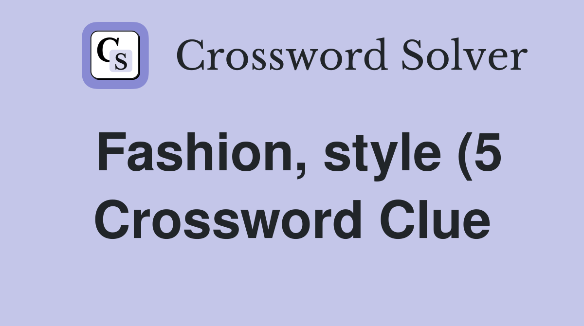Fashion style (5) Crossword Clue Answers Crossword Solver Fashion style (5) Crossword Clue Answers Crossword Solver